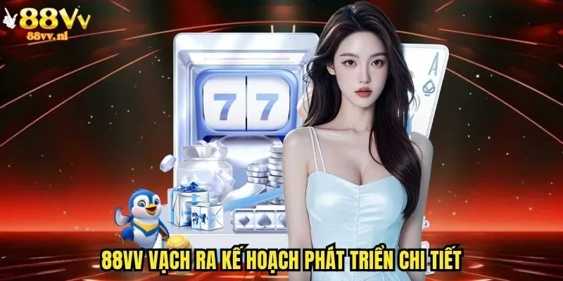 88vv vạch ra kế hoạch phát triển chi tiết