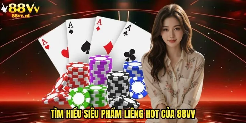 Tìm hiểu siêu phẩm Liêng hot của 88vv
