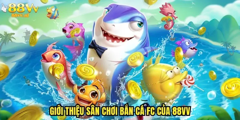 Giới thiệu sân chơi bắn cá FC của 88vv