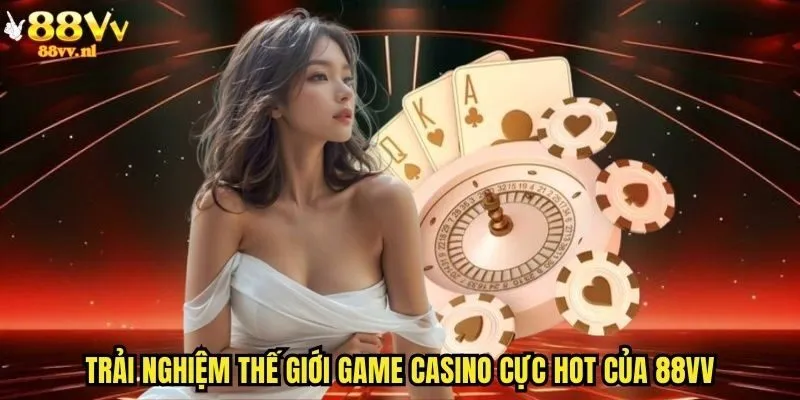 Trải nghiệm thế giới game casino cực hot của 88vv