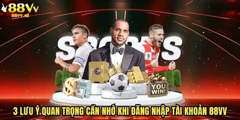 3 lưu ý quan trọng cần nhớ khi đăng nhập tài khoản 88vv