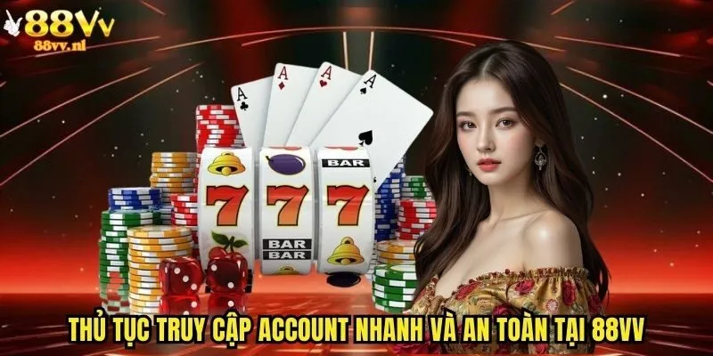 Thủ tục truy cập account nhanh và an toàn tại 88vv