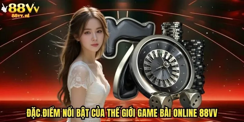 Đặc điểm nổi bật của thế giới game bài online 88vv