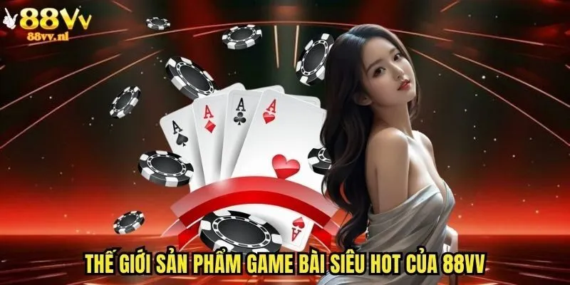Thế giới sản phẩm game bài siêu hot của 88vv