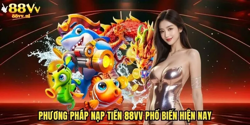 Phương pháp nạp tiền 88vv phổ biến hiện nay