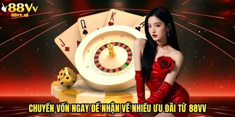 Chuyển vốn ngay để nhận về nhiều ưu đãi từ 88vv