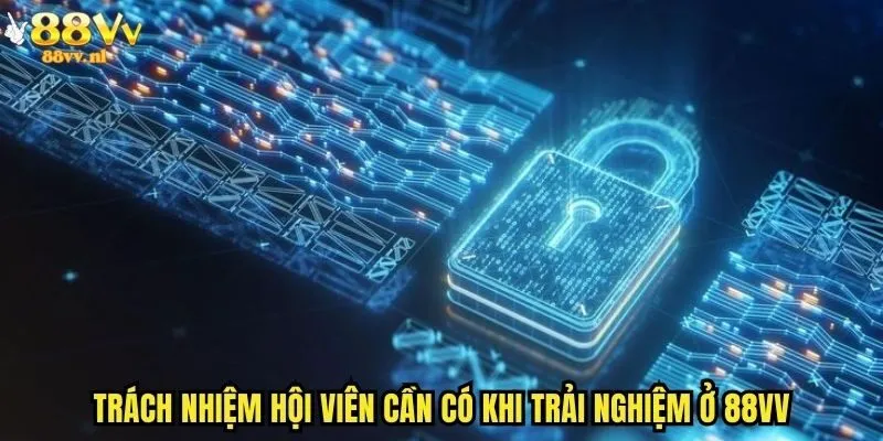 Trách nhiệm hội viên cần có khi trải nghiệm ở 88vv