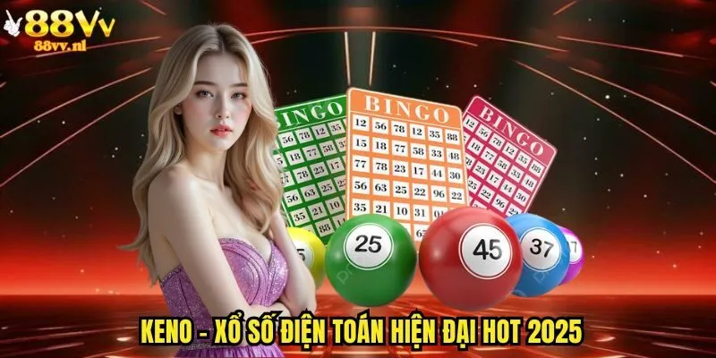 Keno - Xổ số điện toán hiện đại hot 2025